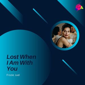 Lost When I Am With You