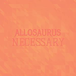 Allosaurus Necessary