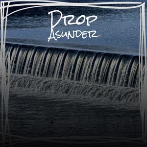 Drop Asunder