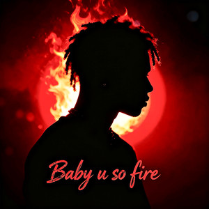 Baby u so fire