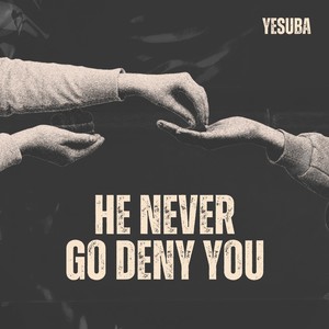 He Never Go Deny You