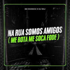 Na Rua Somos Amigos - Me Bota me Soca Fode (Explicit)