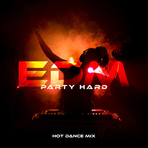 EDM Party Hard: Hot Dance Mix