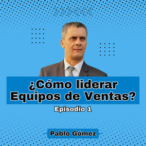 Cómo liderar Equipos de Ventas. Episodio 1