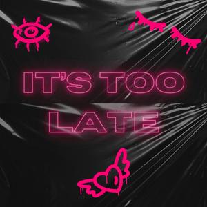 It's Too Late