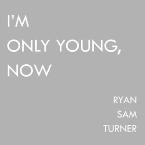 I'm Only Young, Now