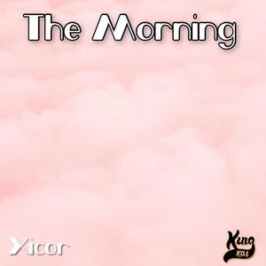 The Morning (feat. Xicor) [Explicit]