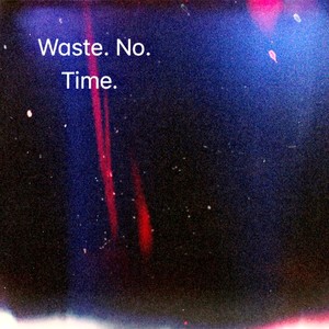 waste no time. (Explicit)