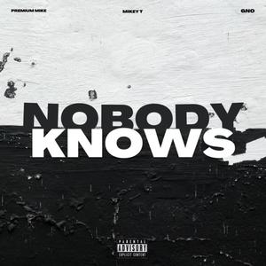 Nobody Knows (feat. Mikey T & GNO) (Explicit)