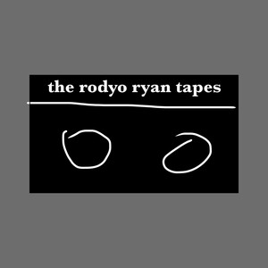 The Rodyo Ryan Tapes