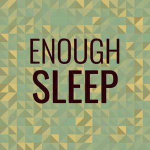 Enough Sleep