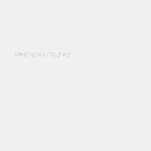 SOMETHING TOLD ME