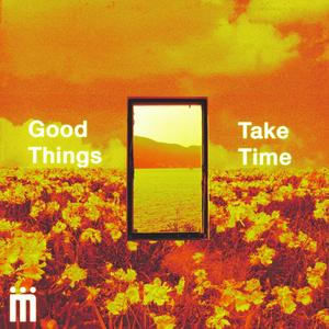 Good Things Take Time