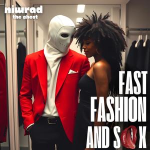 Fast Fashion and Sex (feat. Niwrad The Ghost) (Explicit)