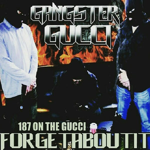 187 on the Gucci Forgetaboutit