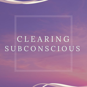 Clearing Subconscious - 25 Tracks to Remove Subconscious Negative Blocks