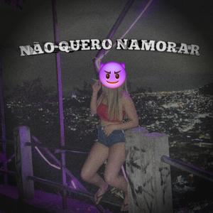 Não Quero Namorar (Explicit)
