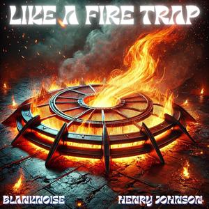 Like a Fire Trap (feat. Henry Johnson) [Explicit]