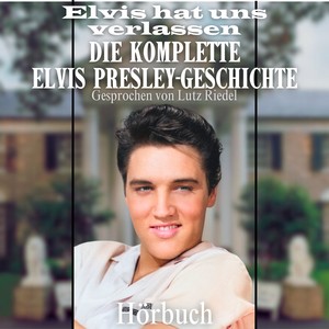 Elvis hat uns Verlassen - Die Komplette Elvis Presley-Geschichte