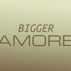 Bigger Amore