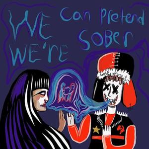 we can pretend we're sober