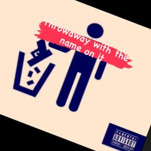 Throwaway With The Name On It (Explicit)