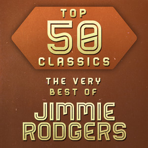 Top 50 Classics - The Very Best of Jimmie Rodgers