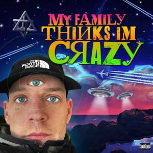 My family thinks im crazy (Explicit)