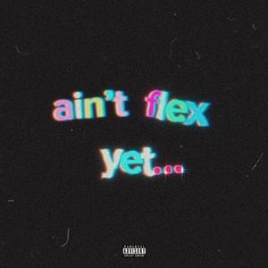 ain't flex yet (Explicit)