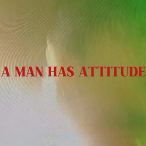 A MAN HAS ATTITUDE