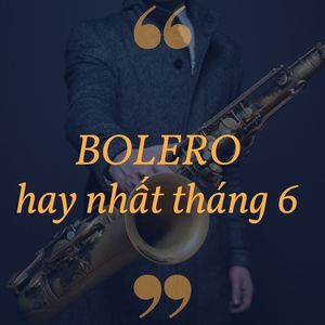 Bolero Hay Nhất Tháng 6