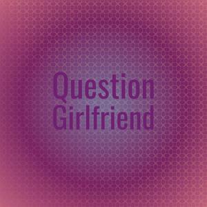 Question Girlfriend