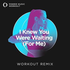 I Knew You Were Waiting(For Me) (Workout Remix 128 BPM)
