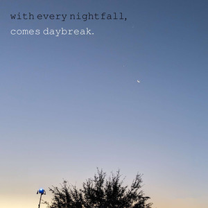 with every nightfall, comes daybreak.