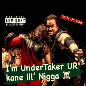 I'm UnderTaker UR kane lil' Nigga (Explicit)