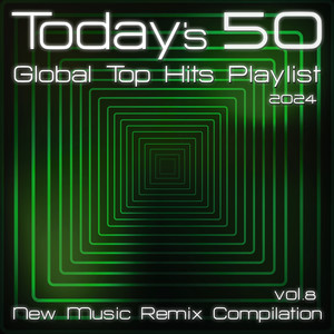 Today's 50 Global Top Hits Playlist 2024 (New Music Remix Compilation, Vol. 8)