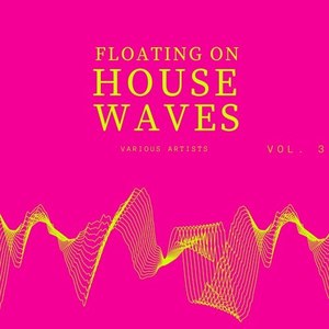 Floating on House Waves, Vol. 3