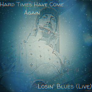 Hard Times Have Come Again/Losin' Blues (Live)