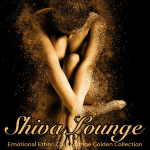 Shiva Lounge: Emotional Ethno Chill Lounge Golden Collection