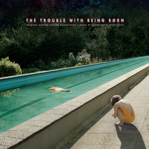 The Trouble with Being Born (Original Motion Picture Soundtrack)