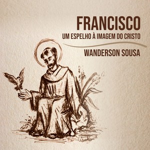 Francisco: Um Espelho à Imagem do Cristo