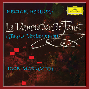 Berlioz: La Damnation de Faust (Igor Markevitch – The Deutsche Grammophon Legacy: Volume 10)