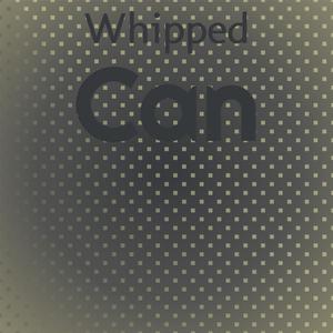 Whipped Can