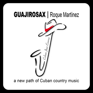 Guajirosax / Roque Martínez  ¨a new path of Cuban country music¨ (Explicit)