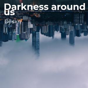 Darkness Around Us