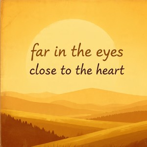 far in the eyes close to the heart