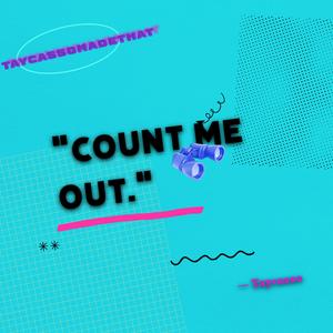 count me out. (Explicit)