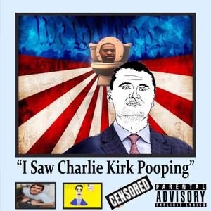 I Saw Charlie Kirk Pooping (Explicit)