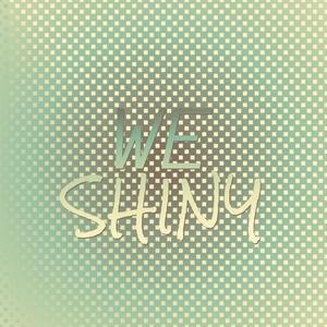 We Shiny