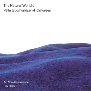 GUDMUNDSEN-HOLMGREEN, P.: Choral Music (The Natural World of Pelle Gudmundsen-Holmgreen) [Ars Nova Copenhagen, Hillier]